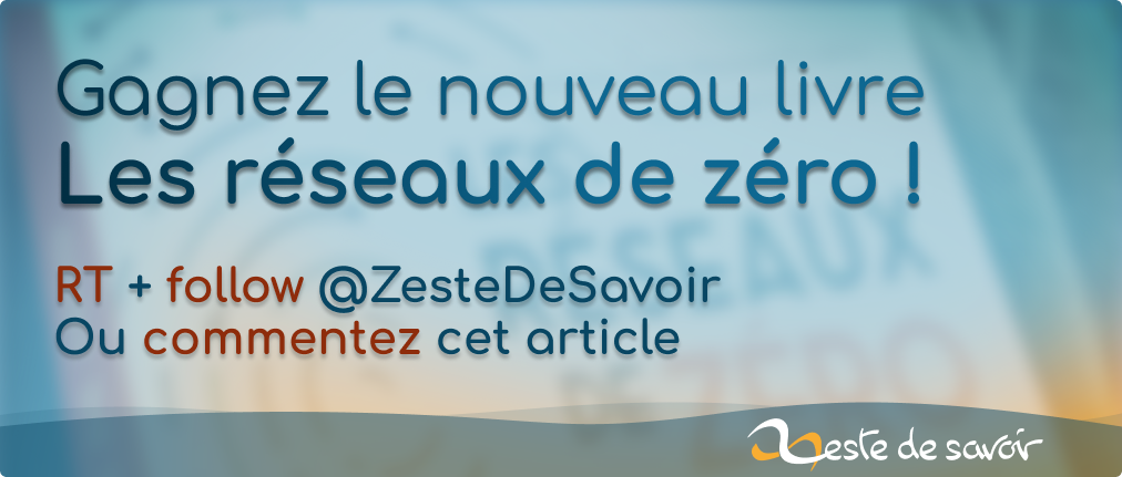 Bannière récapitulative : « gagnez le nouveau livre les réseaux de zéro ! RT+follow @ZesteDeSavoir ou commentez cet article »