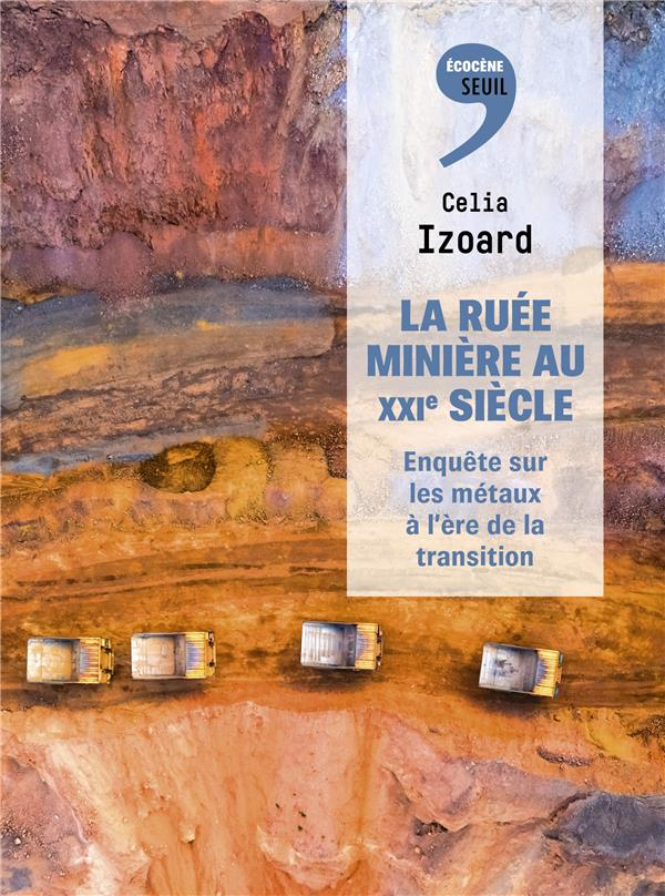 IZOARD, Celia, 2024. La ruée minière au XXIe siècle : enquête sur les métaux à l’ère de la transition. Paris : Points. Ecocène. ISBN 9782021515282